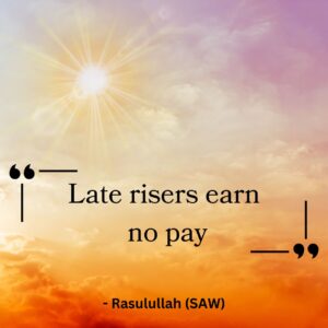 Late risers earn no pay - Rasulullah (SAW)