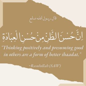 Thinking positively and presuming good in others are a form of better ibaadat.' -Rasulullah (SAW)