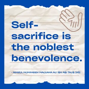 Self Sacrifice is the noblest believance - Amirul Mumineen Maulana Ali ibn Abi talib (AS)