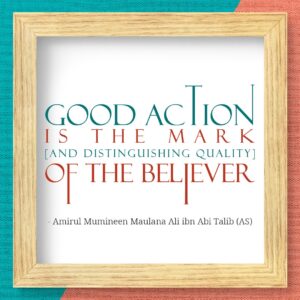 Good Action Is The Mark Of The Believer - Amirul Mumineen Maulana Ali ibn Abi tablib (AS)