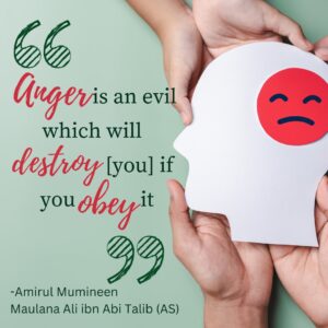 Anger is an evil which will destroy [you] if you obey it - Amirul Mumineen Maulana Ali ibn Abi talib (AS)