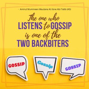 One who listens to gossip is one of the backbiters - Amirul Mumineen Maulana Ali ibn Abi talib (AS)