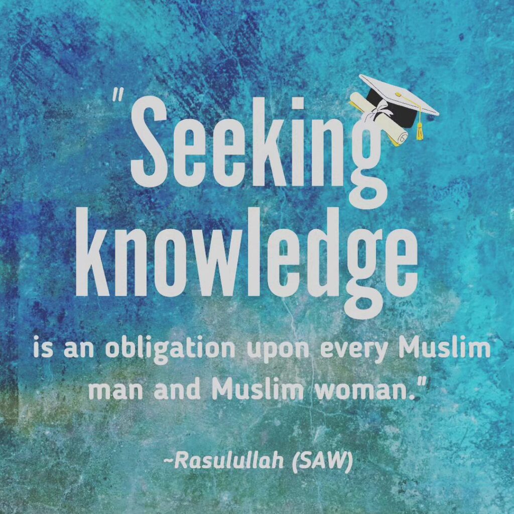 Seeking knowledge is an obligation upon every Muslim man and Muslim woman.