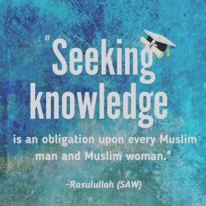 Seeking knowledge is an obligation upon every Muslim man and Muslim woman.