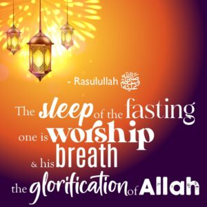 The Sleep of the fasting one is worship & his breath the glorification of Allah. - Rasulullah ﷺ