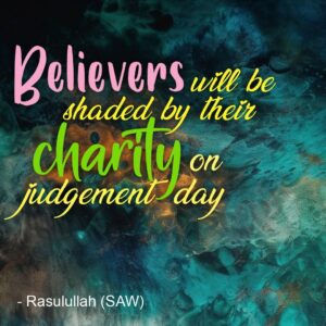 Believers will be shaded by their charity on judgement day. - Rasulullah (SAW)