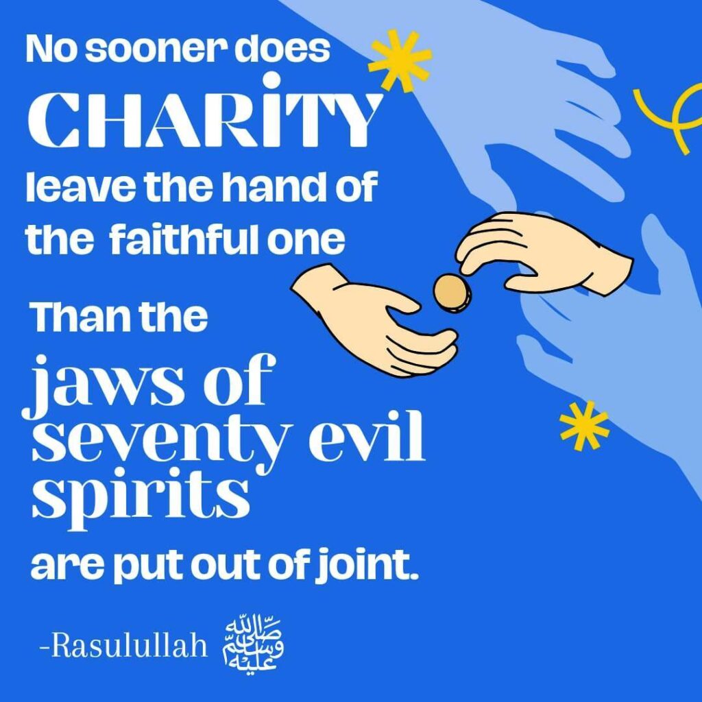 No sooner does charity leave the hand of a faithful one than the jaws of seventy evil spirits are put out of joint. - Rasulullah ﷺ