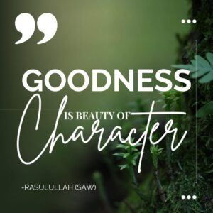 Goodness is beauty of character. - Rasulullah (SAW)