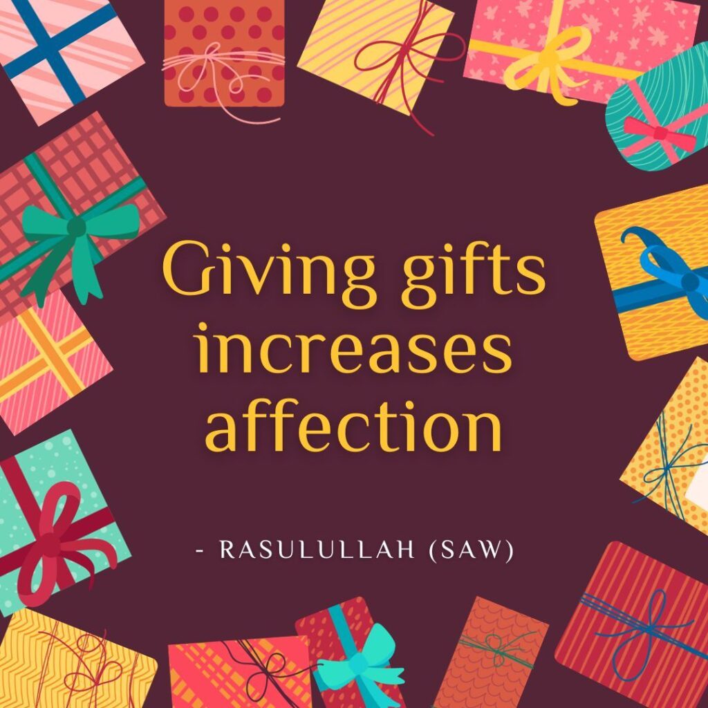 Giving gifts increases affection. - Rasulullah (SAW)