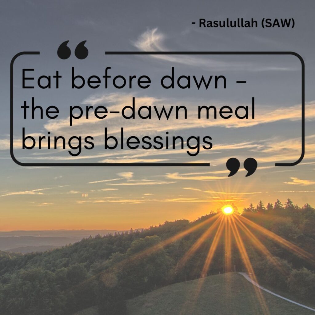 Eat before dawn - the pre-dawn meal brings blessings - Rasulullah (SAW)