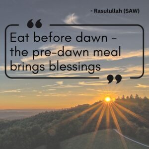 Eat before dawn - the pre-dawn meal brings blessings - Rasulullah (SAW)