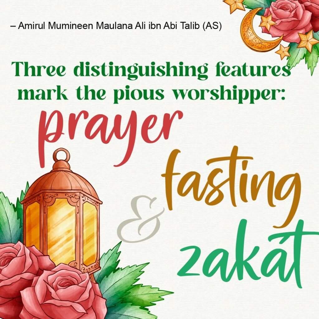 Three distinguishing features mark the pious worshipper: prayer, fasting,& zakat - Amirul Mumineen Maulana Ali ibn Abi Talib (AS)