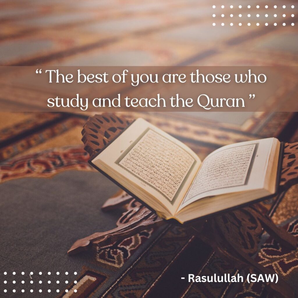 The best of you are those who study and teach the Quran. - Rasulullah (SAW)