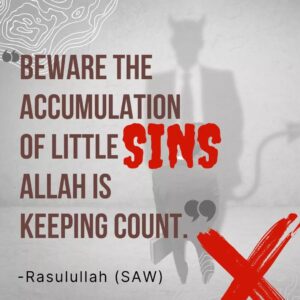 Beware the accumulation of little sins, Allah is keeping count - Rasulullah (SAW)