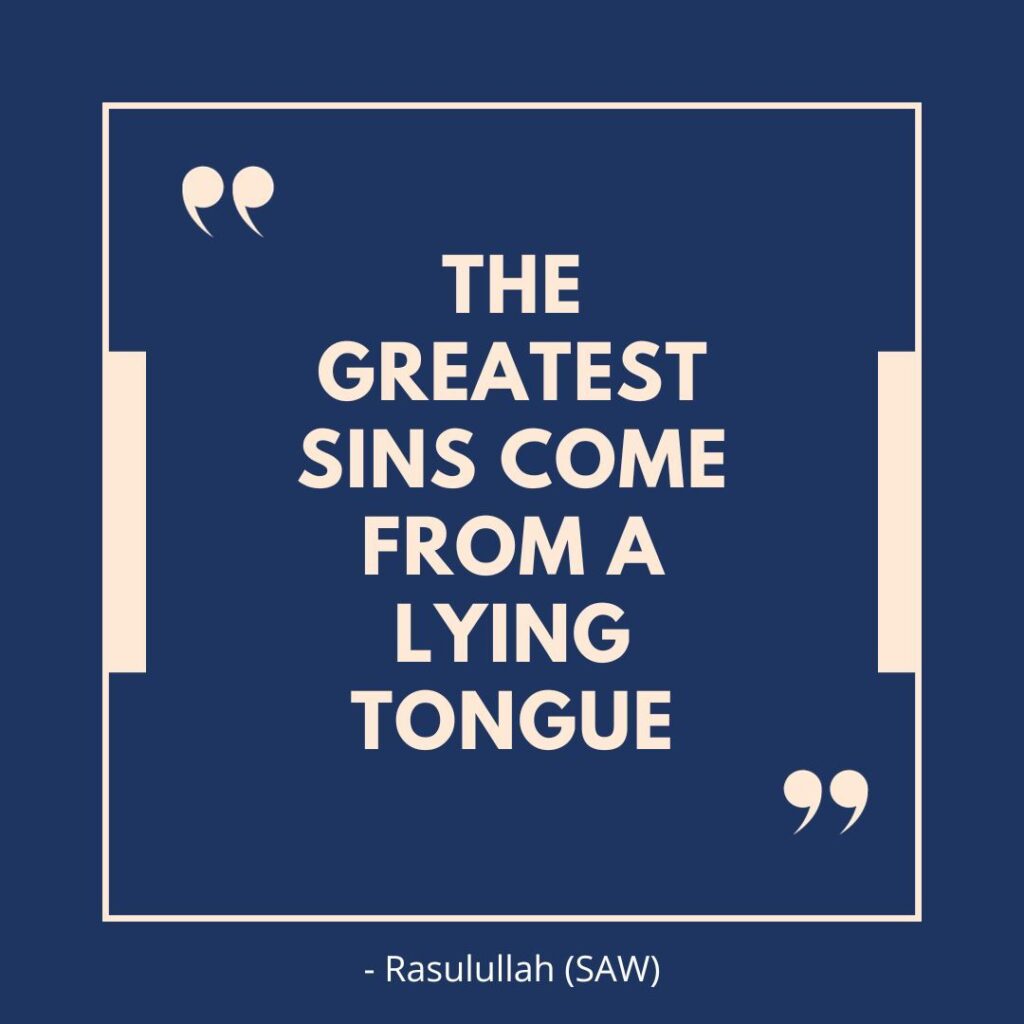 The greatest sins come from a lying tongue. - Rasulullah (SAW)