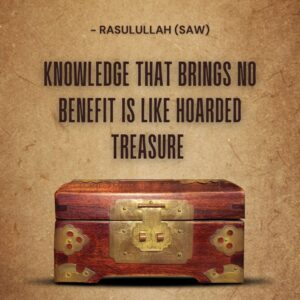 Knowledge that brings no benefit is like hoarded treasure. - Rasulullah (SAW)