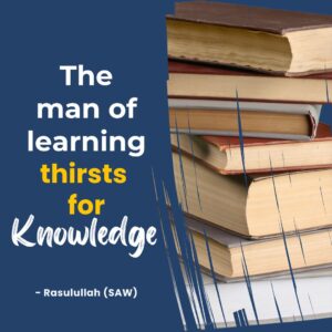 The man of learning thirsts for knowledge. - Rasulullah (SAW)