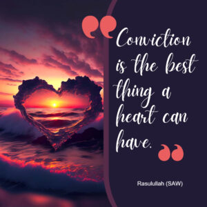 Conviction is the best thing a heart can have. - Rasulullah (SAW)