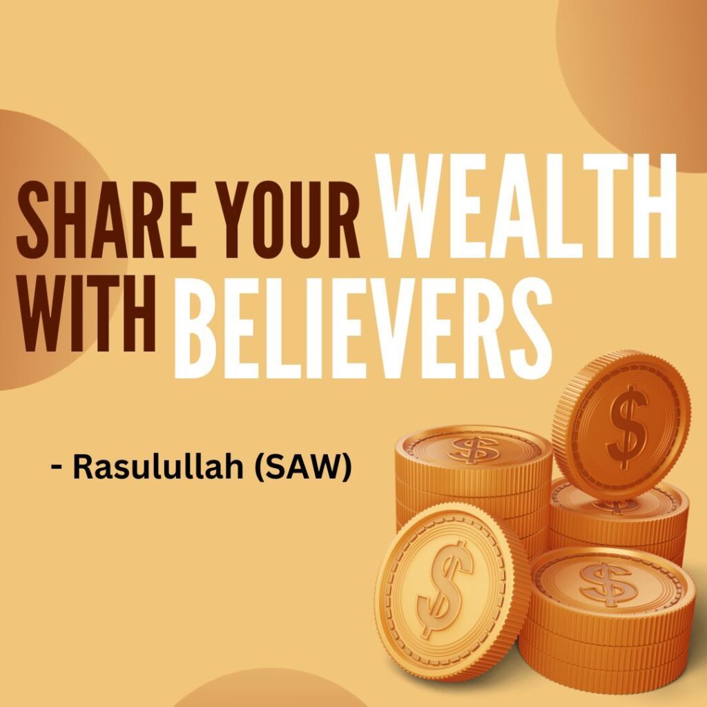 Share your wealth with believers. - Rasulullah (SAW)