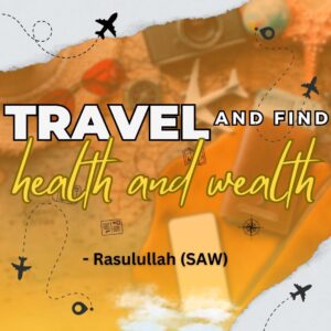 Travel and find health and wealth. - Rasulullah (SAW)