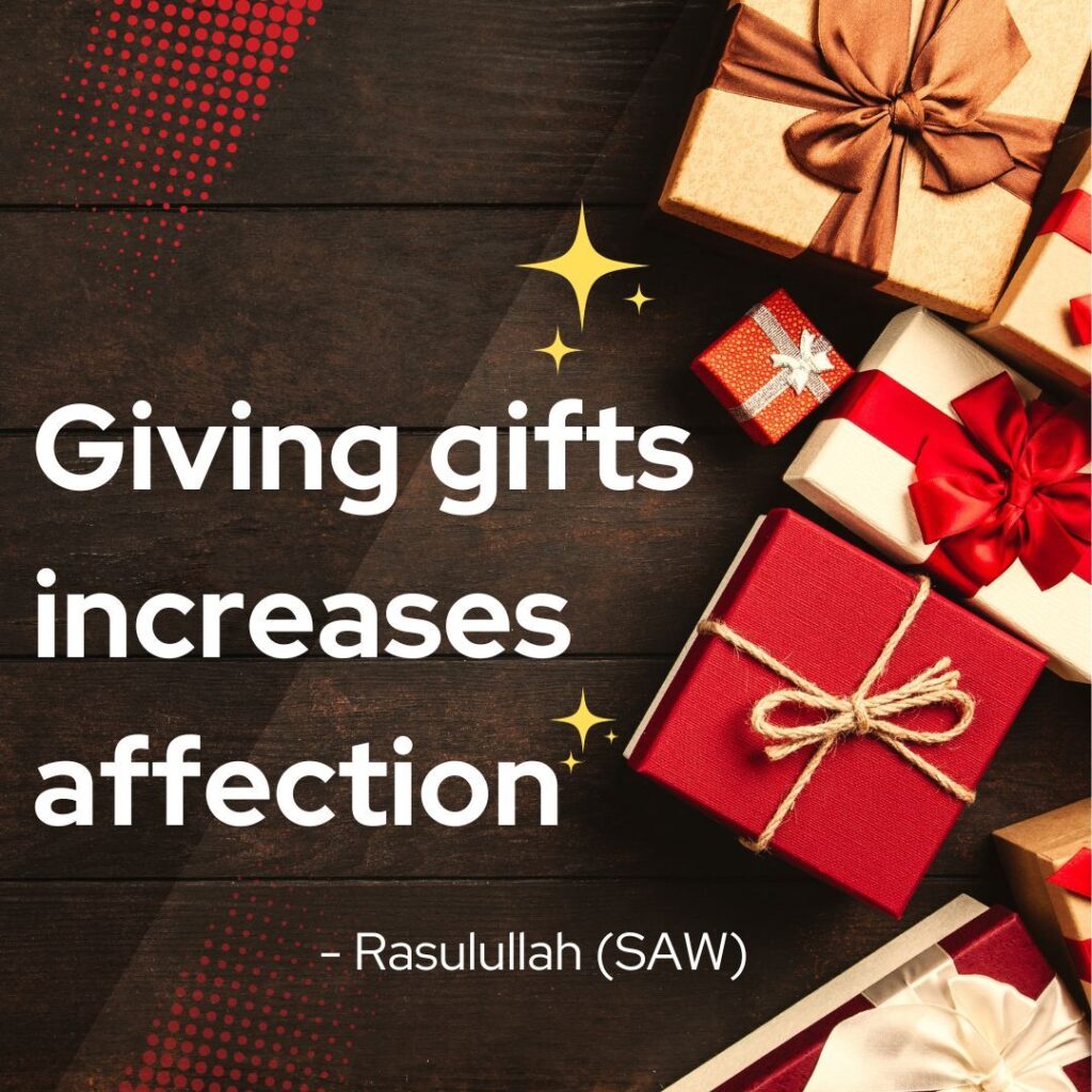 Giving gifts increases affection. - Rasulullah (SAW)