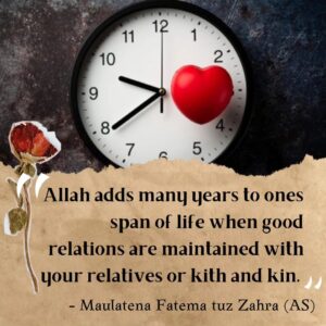 Allah adds many years to ones span of life when good relations are maintained with your relatives or kith and kin..