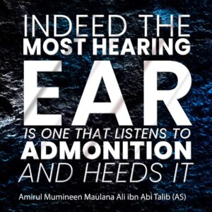 Indeed The Most Hearing Ear Is One That Listens To Admonition And Heeds It - Amirul Mumineen Maulana Ali Ibn Abi Talib (AS)