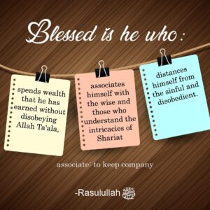 "Blessed is he who: Spends wealth that he has earned without disobeying Allah Ta'ala, Associates himself with the wise and those who understand the intricacies of Shariat Distances himself from the sinful and disobedient.(associate: to keep company)"