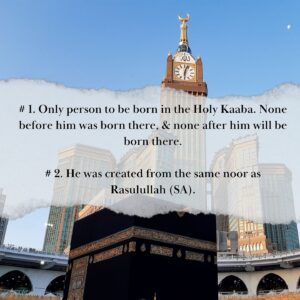 MERITS OF AMIRUL MUMINEEN, MAULANA ALI (AS) 1. Only person to be born in the Holy Kaaba. None before him was born there, & none after him will be born there. 2. He was created from the same noor as Rasulullah (sa).