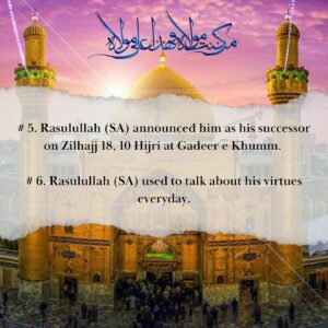 MERITS OF AMIRUL MUMINEEN, MAULANA ALI (AS) 5. Rasulullah (sa) announced him as his successor on Zilhajj 18, 10 Hijri at Gadeer e Khumm. He did this in the presence of 70,000 muslimeen. 6. Rasulullah (sa) used to talk about his virtues everyday.