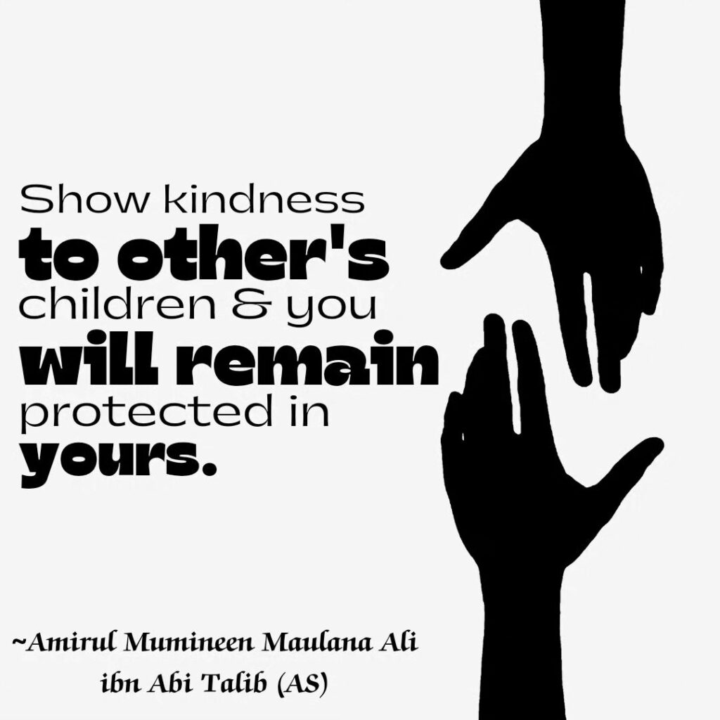 Show kindness to other's children & you will remain protected in yours.