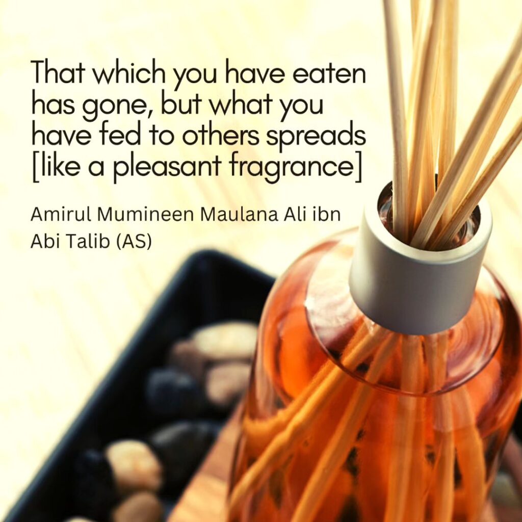 That which you have eaten has gone, but what you have fed to others spreads [like a pleasant fragrance]