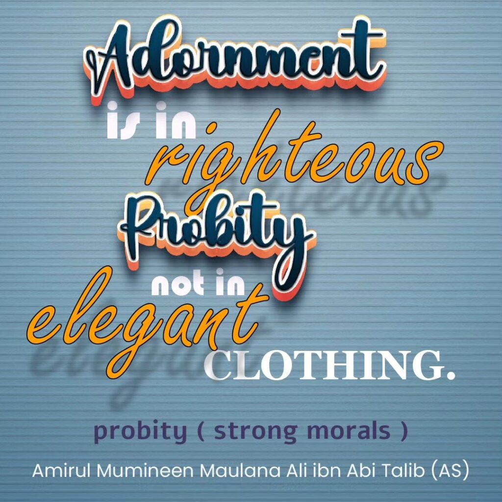 Adornment is in righteous Probity not in Way CLOTHING. probity (strong morals)