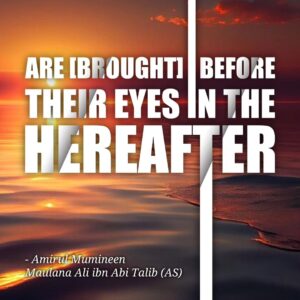 ARE BROUGHT BEFORE THEIR EYES IN THE HEREAFTER. - Amirul Mumineen