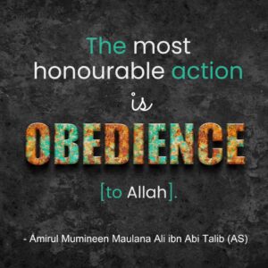 The most honourable action is OBEDIENCE [to Allah] - Amirul Mumineen Maulana Ali ibn Abi tablib (AS)