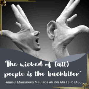 The wicked of (all) people is the backbiter. - Amirul Mumineen Maulana Ali ibn Abi Talib (AS)