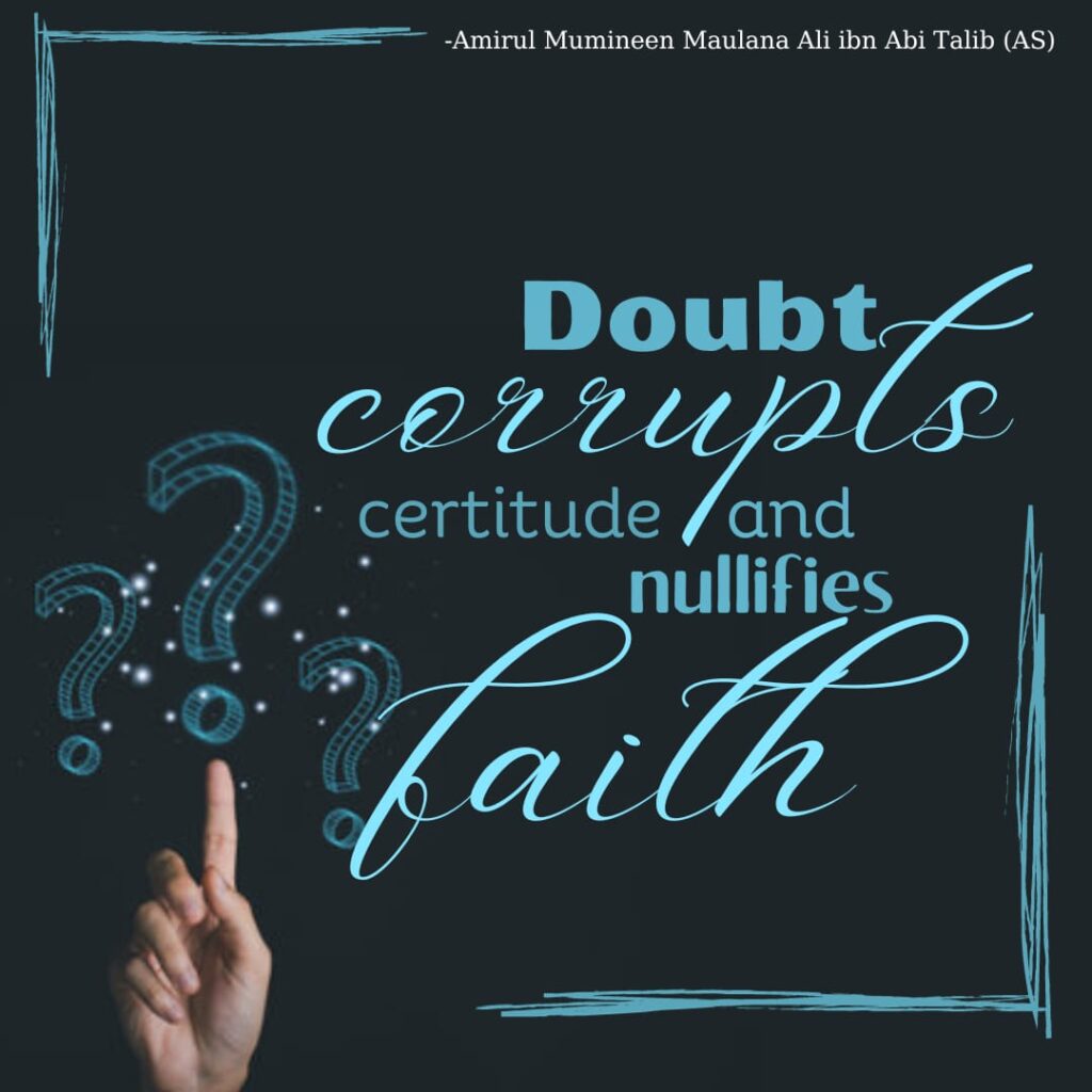 Doubt corrupts certitude and nullifies faith. - Amirul Mumineen Maulana Ali ibn Abi Talib (AS)