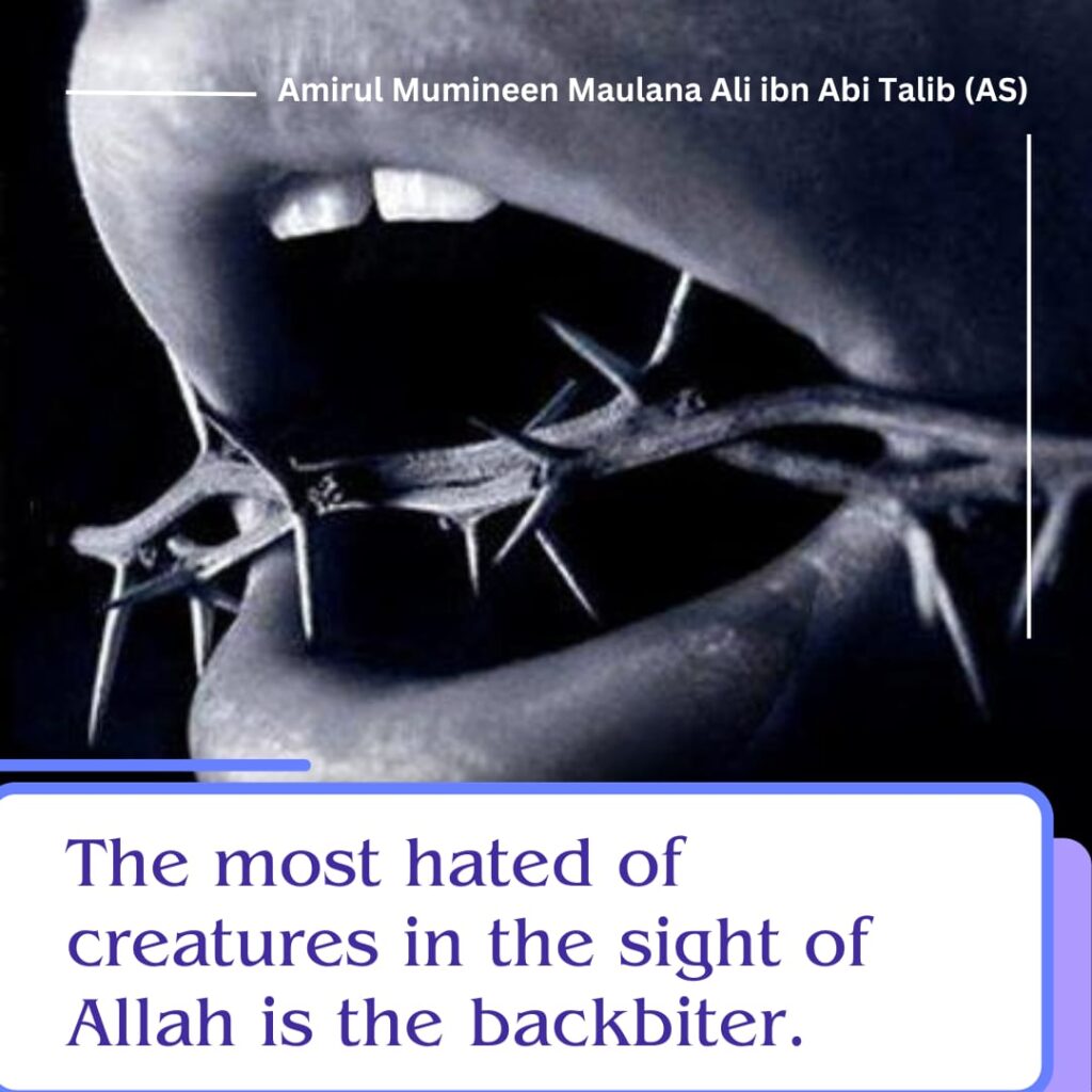 The most hated of creatures in the sight of Allah is the backbiter. - Amirul Mumineen Maulana Ali ibn Abi Talib (AS)