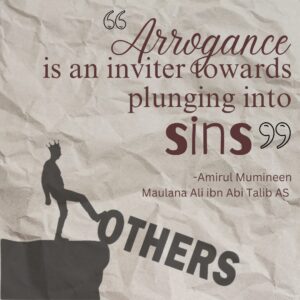 Arrogance is an inviter towards plunging into sins. - Amirul Mumineen Maulana Ali ibn Abi Talib (AS)