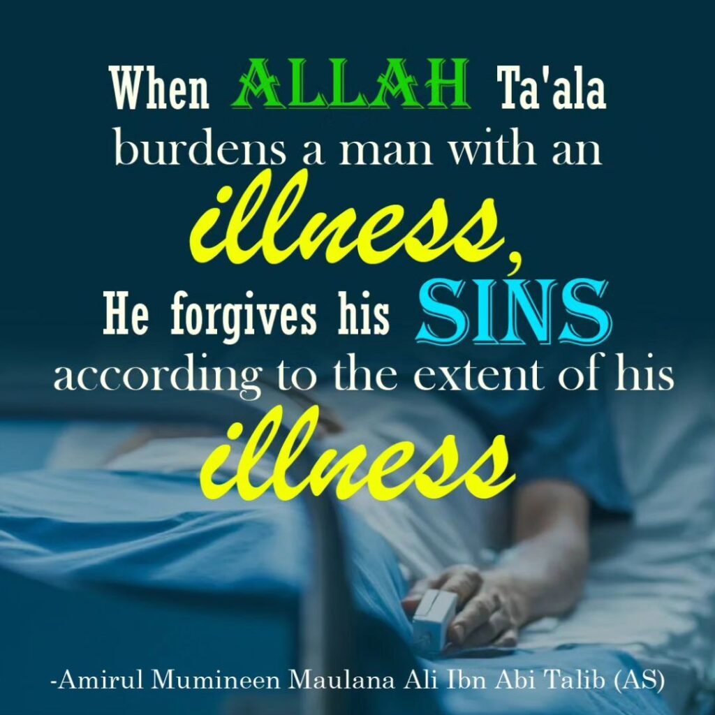 When ALLAH Ta'ala burdens a man with an illness, He forgives his SINS according to the extent of his illness.